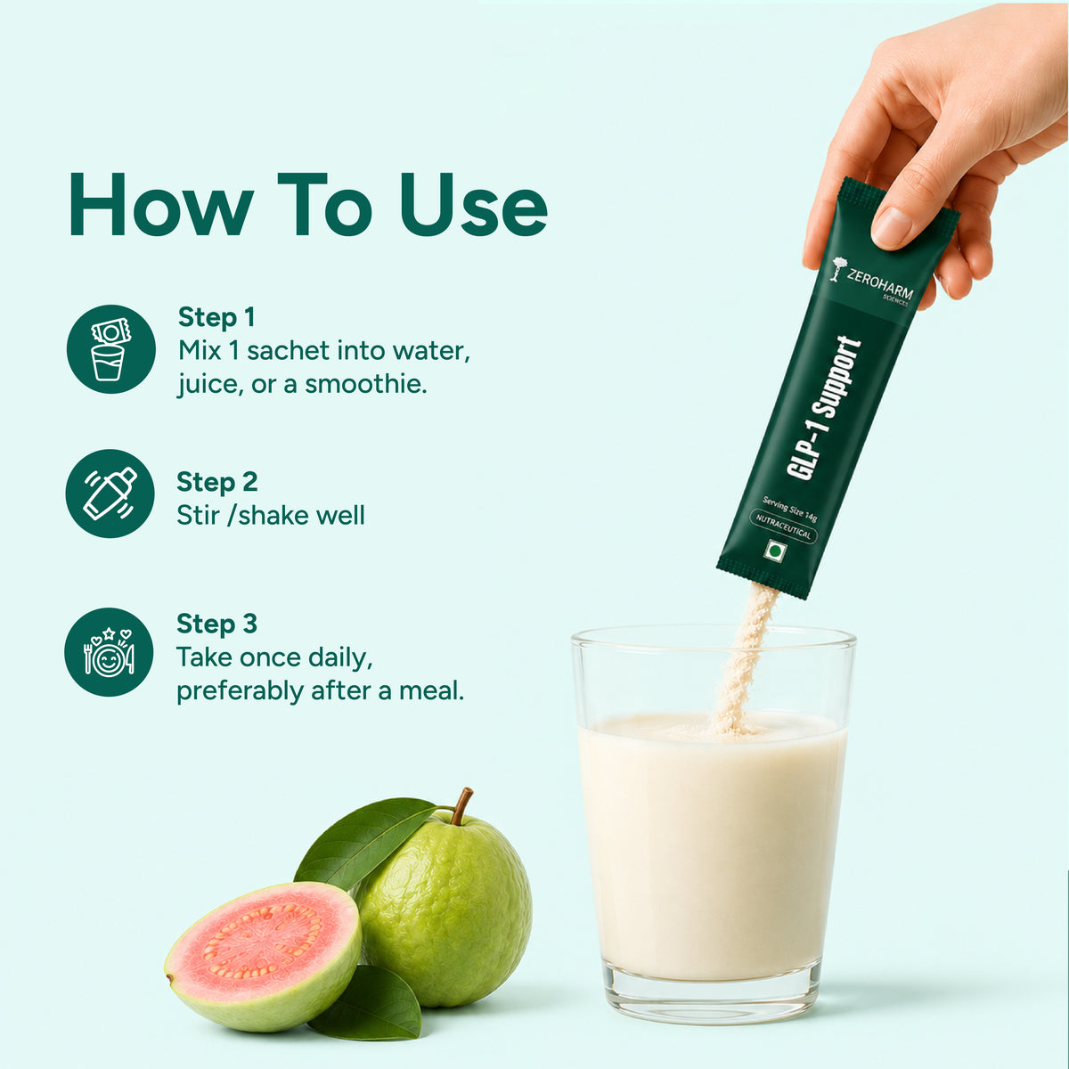 Mix one GLP-1 supplement sachet into water, juice or a smoothie, stir well and take daily after a meal.